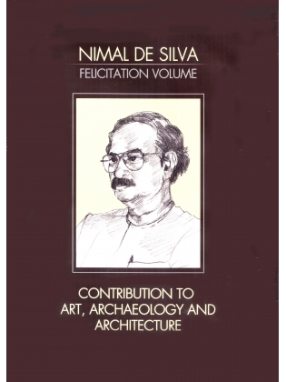 NIMAL DE SILVA FELECITATION VOLUME: CONTRIBUTION TO ART, ARCHAEOLOHY AND ARCITECTURE - Edited by Prof. S. Manawadu, Archt. D.P. Chandrasekera. M.K. Dissanayake (Ms.)